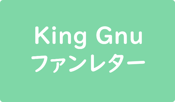 King Gnu ファンレター