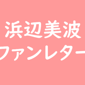 浜辺美波 ファンレター