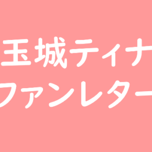 玉城ティナ ファンレター