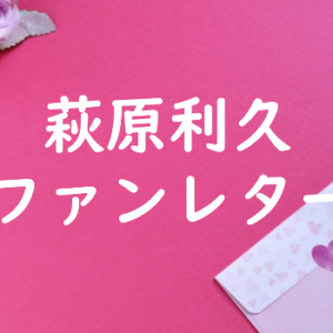 萩原利久 ファンレター
