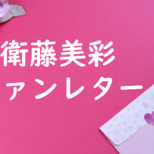 衛藤美彩 ファンレター